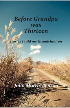 Before Grandpa was Thirteen: Stories I told my Grandchildren - Benson, John Morris