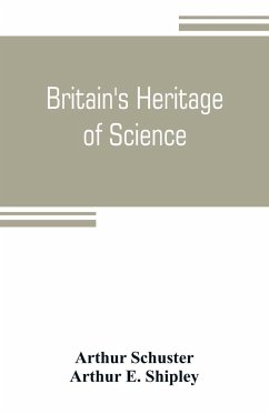 Britain's heritage of science - Schuster, Arthur; E. Shipley, Arthur