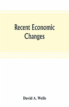 Recent economic changes, and their effect on the production and distribution of wealth and the well-being of society - A. Wells, David