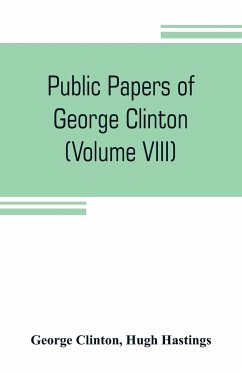 Public papers of George Clinton, first Governor of New York, 1777-1795, 1801-1804 (Volume VIII) - Clinton, George; Hastings, Hugh