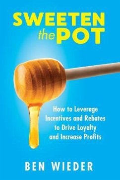 Sweeten the Pot: How to Leverage Incentives and Rebates to Drive Loyalty and Increase Profits - Wieder, Ben