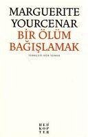 Bir Ölüm Bagislamak - Yourcenar, Marguerite