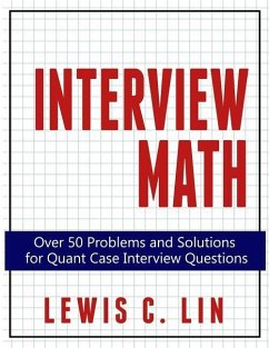 Interview Math: Over 50 Problems and Solutions for Quant Case Interview Questions - Lin, Lewis C.