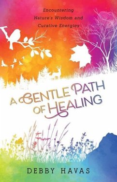 A Gentle Path of Healing: Encountering Nature's Wisdom And Curative Energies - Havas, Debby