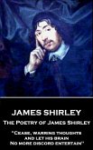 The Poetry of James Shirley: &quote;Cease, warring thoughts, and let his brain No more discord entertain&quote;