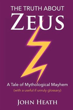 The Truth About Zeus: A Tale of Mythological Mayhem - Heath, John