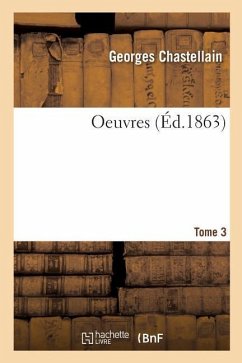 Oeuvres. Tome 3 - Chastellain, Georges; Kervyn de Lettenhove, Joseph-Bruno-Marie-Constantin