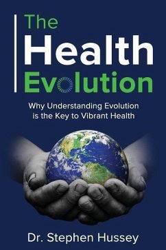 The Health Evolution: Why Understanding Evolution is the Key to Vibrant Health - Hussey, Stephen