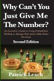 Why Can't You Just Give Me The Number?: An Executive's Guide to Using Probabilistic Thinking to Manage Risk and to Make Better Decisions