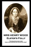 Mrs Henry Wood - Elster's Folly: "Troubles seldom come from the quarter we anticipate them"