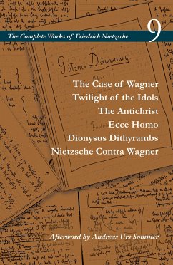 The Case of Wagner / Twilight of the Idols / The Antichrist / Ecce Homo / Dionysus Dithyrambs / Nietzsche Contra Wagner - Nietzsche, Friedrich