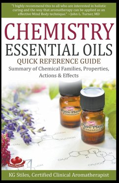Chemistry Essential Oils Quick Reference Guide Summary of Chemical Families, Properties, Actions & Effects - Stiles, Kg
