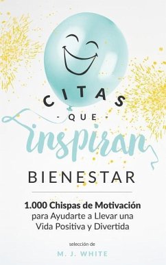 Citas Que Inspiran Bienestar: 1.000 chispas de motivación para ayudarte a llevar una vida positiva y divertida