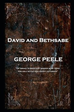 George Peele - David and Bethsabe: 'Of Israel's sweetest singer now I sing, His holy style and happy victories'' - Peele, George