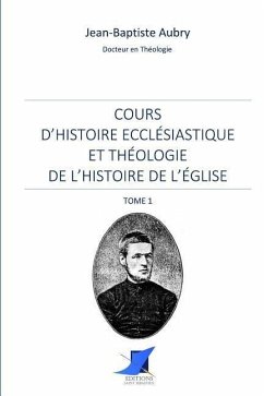 Cours d'histoire ecclésiastique et théologie de l'histoire de l'Église - Tome 1 - Jean-Baptiste Aubry