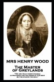 Mrs Henry Wood - The Master of Greylands: 'We are truly indefatigable in providing for the needs of the body, but we starve the soul''