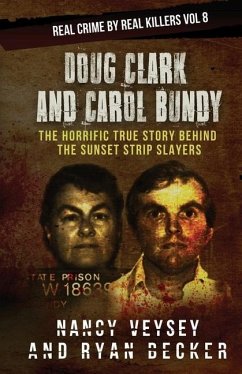 Doug Clark and Carol Bundy: The Horrific True Story Behind the Sunset Strip Slayers - Veysey, Nancy; Seven, True Crime; Becker, Ryan