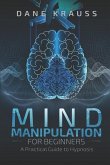 Mind Manipulation for Beginners: A Practical Guide to Hypnosis