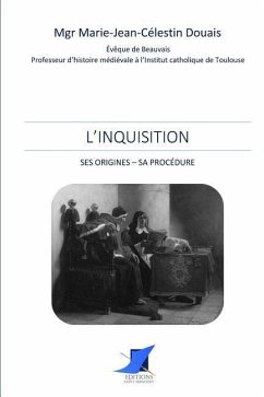 L'Inquisition. Ses origines - Sa procédure - Mgr Marie-Jean-Celestin Douais