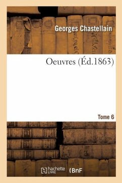 Oeuvres. Tome 6 - Chastellain, Georges; Kervyn de Lettenhove, Joseph-Bruno-Marie-Constantin