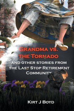 Grandma Vs. the Tornado and Other Stories from The Last Stop Retirement Community - Boyd, Kirt J.