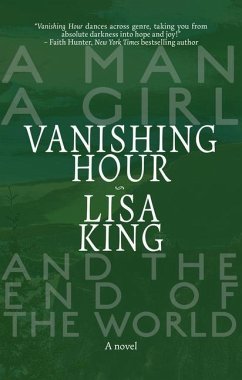 Vanishing Hour: A Novel of a Man, a Girl, and the End of the World - King, Lisa