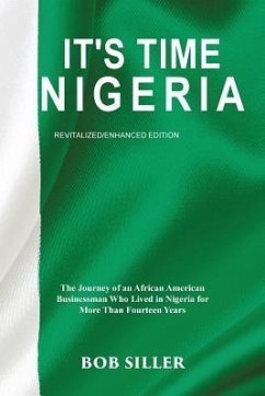 It's Time Nigeria: The Journey of an African American Businessman Who Lived in Nigeria for More Than Fourteen Years - Siller, Bob