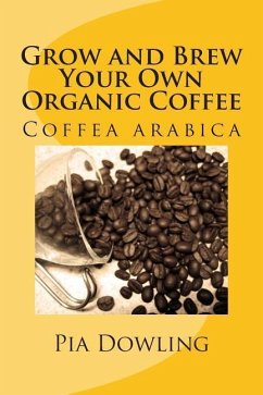 Grow and Brew Your Own Organic Coffee - Dowling, Pia