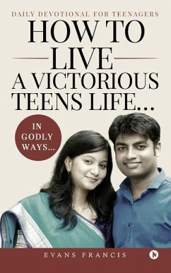 How to live a victorious teens life... In Godly ways...: Daily Devotional for Teenagers - Francis, Evans