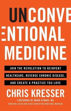 Unconventional Medicine: Join the Revolution to Reinvent Healthcare, Reverse Chronic Disease, and Create a Practice You Love - Kresser, Chris