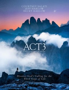 ACT3 Participant Guide: Discover God's Calling for the Third Stage of Life - Harlow, Becky; Salati, Courtney; Harlow, Jeff