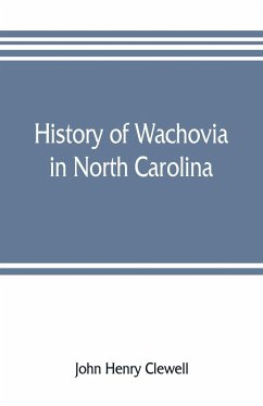 History of Wachovia in North Carolina; the Unitas fratrum or Moravian church in North Carolina during a century and a half, 1752-1902 - Henry Clewell, John