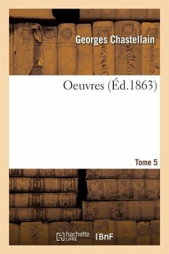 Oeuvres. Tome 5 - Chastellain, Georges; Kervyn de Lettenhove, Joseph-Bruno-Marie-Constantin