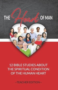 The Heart of Man (Teacher's Edition): 12 Bible Studies about the Spiritual Condition of the Human Heart - Markle, Jeremy J.