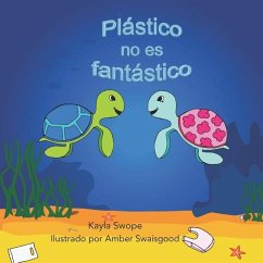 Plastico no es fantastico: Plastic is not Fantastic - Swaisgood, Amber; Swope, Kayla