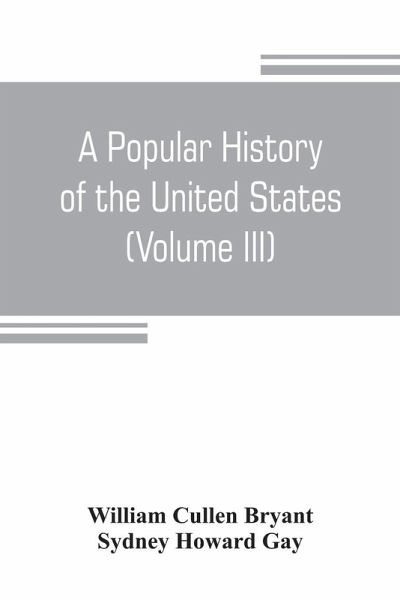 A popular history of the United States, from the first discovery of the western hemisphere by the Northmen, to the end of the civil war. Preceded by a sketch of the prehistoric period and the age of the mound builders (Volume III) A popular history of the United States, from the first discovery of the western hemisphere by the Northmen, to the end of the civil war. Preceded by a sketch of the prehistoric period and the age of the mound builders (Volume III)