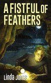 A Fistful Of Feathers: A thrilling action packed adventure and a coming of age story that will keep you guessing aged 9-12