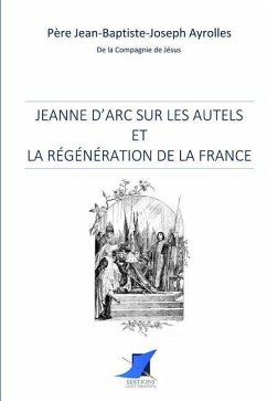 Jeanne d'Arc sur les autels et la régénération de la France - Pere Jean-Baptiste-Joseph Ayroles