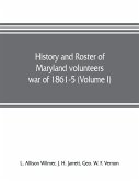 History and roster of Maryland volunteers, war of 1861-5 (Volume I)