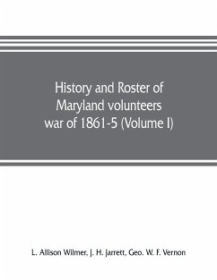 History and roster of Maryland volunteers, war of 1861-5 (Volume I) - Allison Wilmer, L.; W. F. Vernon, Geo.