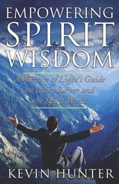 Empowering Spirit Wisdom: A Warrior of Light's Guide on Love, Career and the Spirit World - Hunter, Kevin