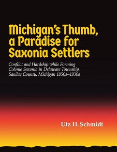 Michigan's Thumb, a Paradise for Saxonia Settlers - Schmidt, Utz H.