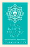 There Is Light and Only Light: Teachings to Illuminate Your Inner Journey