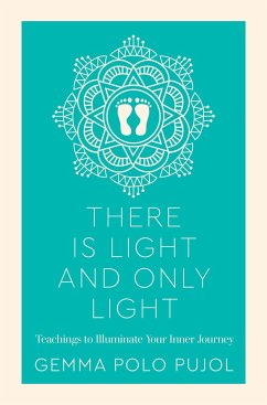 There Is Light and Only Light: Teachings to Illuminate Your Inner Journey - Pujol, Gemma Polo