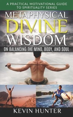 Metaphysical Divine Wisdom on Balancing the Mind, Body, and Soul: A Practical Motivational Guide to Spirituality Series - Hunter, Kevin
