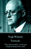 Hugh Walpole - Fortitude: &quote;Don't play for safety - it's the most dangerous thing in the world.&quote;