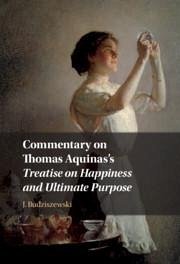 Commentary on Thomas Aquinas's Treatise on Happiness and Ultimate Purpose - Budziszewski, J.