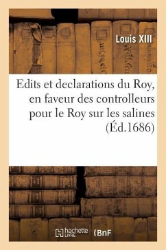 Edits Et Declarations Du Roy, En Faveur Des Controlleurs Pour Le Roy Sur Les Salines - Louis XIII; Louis Xiv
