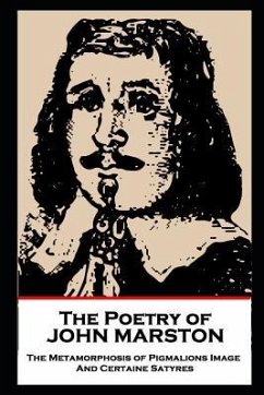 The Poetry of John Marston: The Metamorphosis of Pigmalions Image. And Certaine Satyres - Marston, John