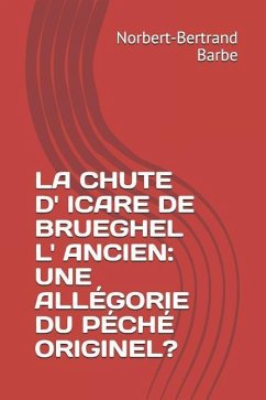 La Chute D' Icare de Brueghel L' Ancien: Une Allégorie Du Péché Originel? - Barbe, Norbert-Bertrand